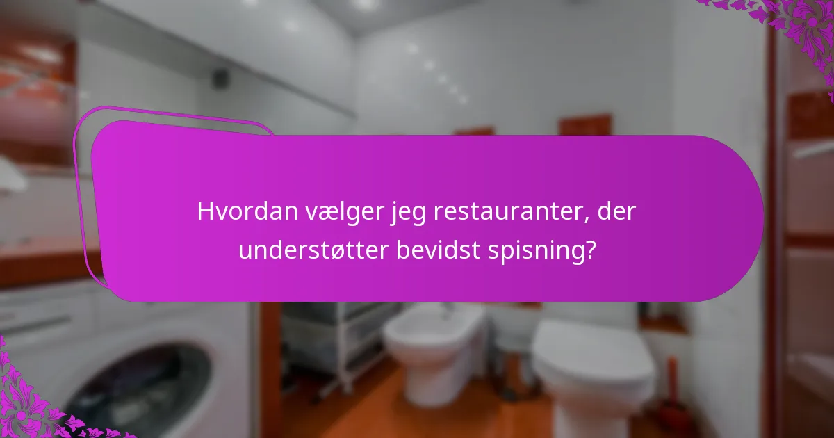 Hvordan vælger jeg restauranter, der understøtter bevidst spisning?